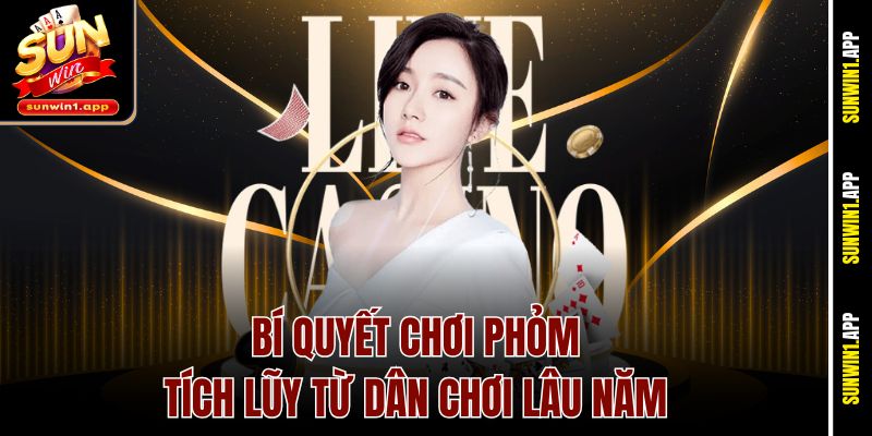 Bí quyết chơi Phỏm tích lũy từ dân chơi lâu năm