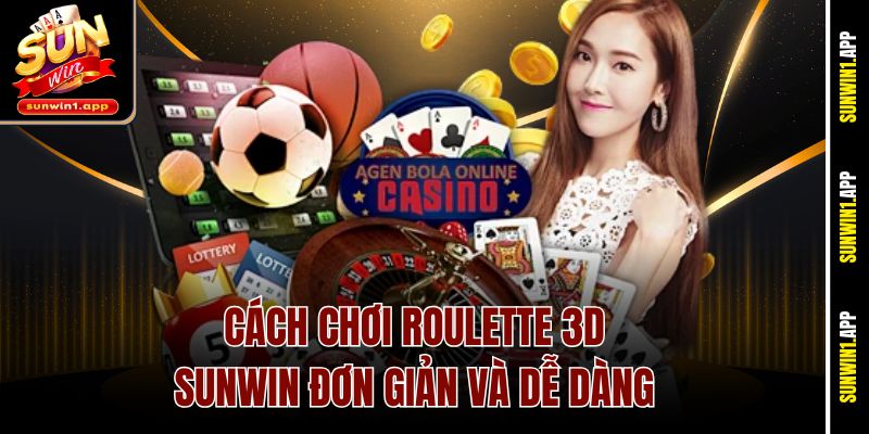 Cách chơi Roulette 3D Sunwin đơn giản và dễ dàng
