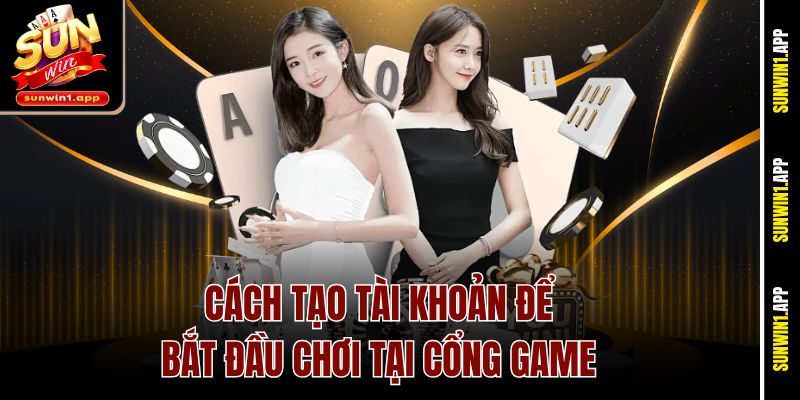Cách tạo tài khoản để bắt đầu chơi tại cổng game