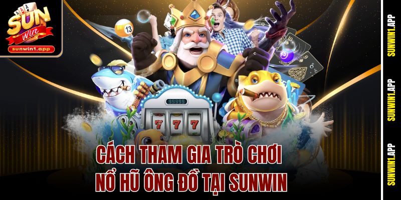 Cách tham gia trò chơi nổ hũ Ông Đồ tại Sunwin