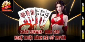 Chắn Sunwin – Đỉnh Cao Nghệ Thuật Đánh Bài Cổ Truyền
