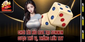 Chơi Tài Xỉu Live Tại Sunwin – Cược Thú Vị, Thắng Liền Tay