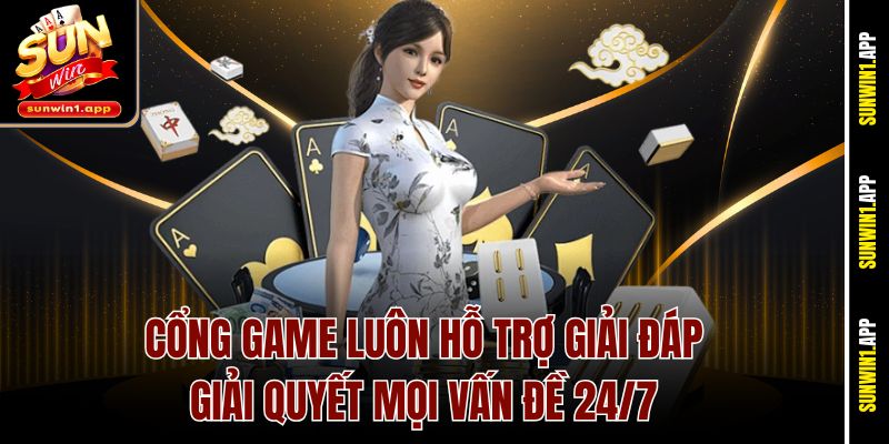 Cổng game luôn hỗ trợ giải đáp, giải quyết mọi vấn đề 24/7