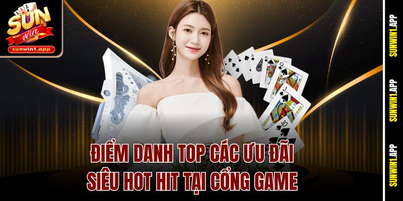Điểm danh top các ưu đãi siêu hot hit tại cổng game