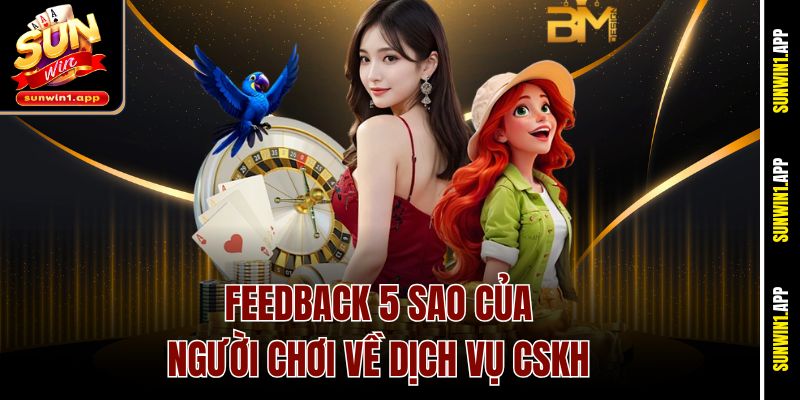 Feedback 5 sao của người chơi về dịch vụ CSKH