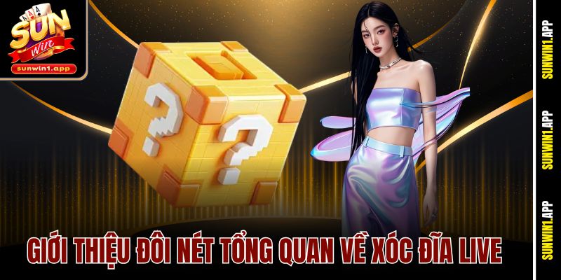 Giới thiệu đôi nét tổng quan về xóc đĩa live
