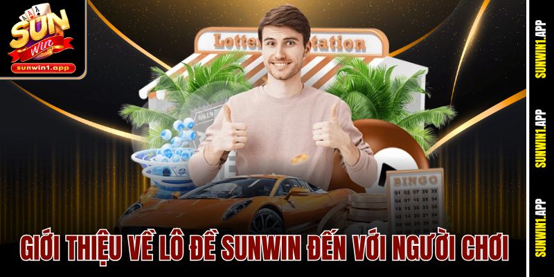Giới thiệu về Lô đề Sunwin đến với người chơi