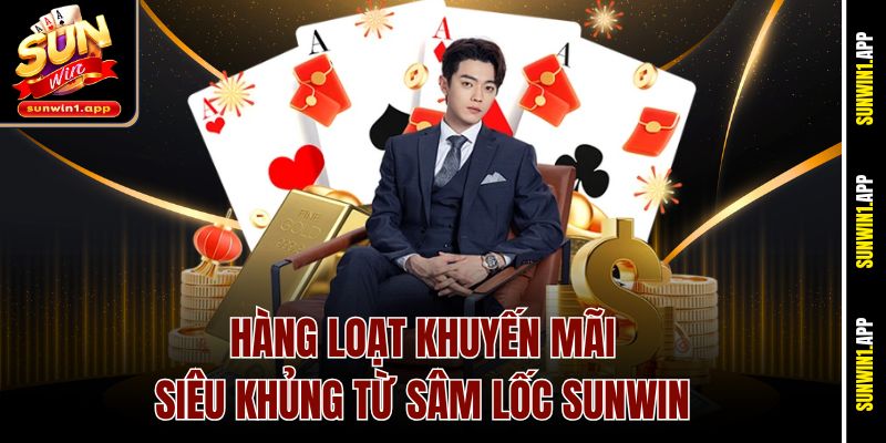 Hàng loạt khuyến mãi siêu khủng từ Sâm Lốc Sunwin