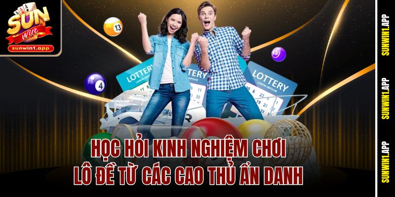 Học hỏi kinh nghiệm chơi Lô đề từ các cao thủ ẩn danh