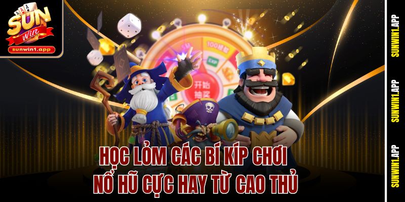 Học lỏm các bí kíp chơi nổ hũ cực hay từ cao thủ