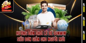 Hướng Dẫn Chơi Lô Đề Sunwin Siêu Đơn Giản Cho Người Mới