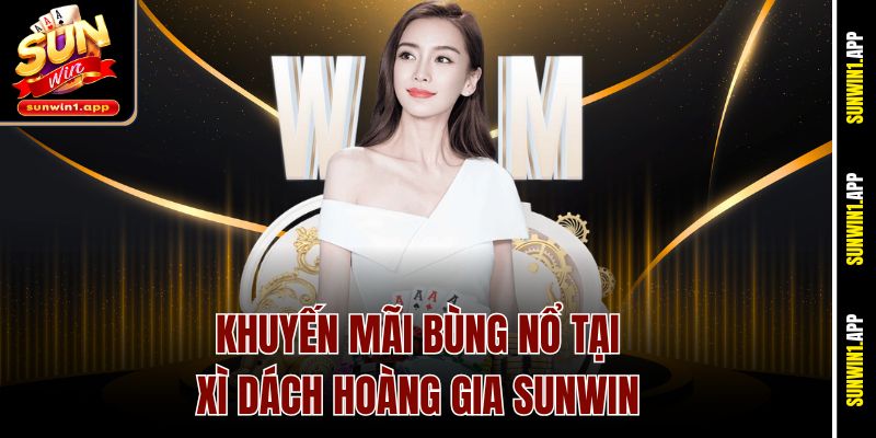 Khuyến mãi bùng nổ tại Xì Dách Hoàng Gia Sunwin
