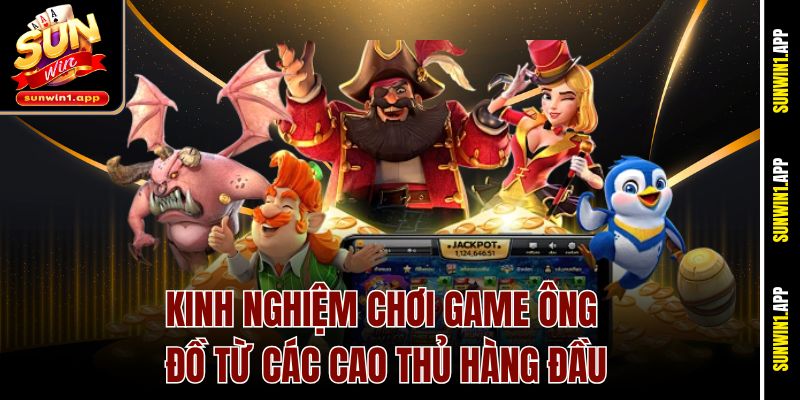 Kinh nghiệm chơi game Ông Đồ từ các cao thủ hàng đầu