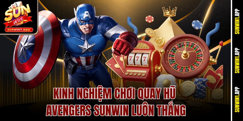 Kinh nghiệm chơi quay hũ Avengers Sunwin luôn thắng