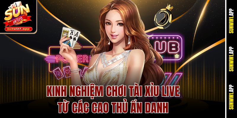 Kinh nghiệm chơi tài xỉu Live từ các cao thủ ẩn danh