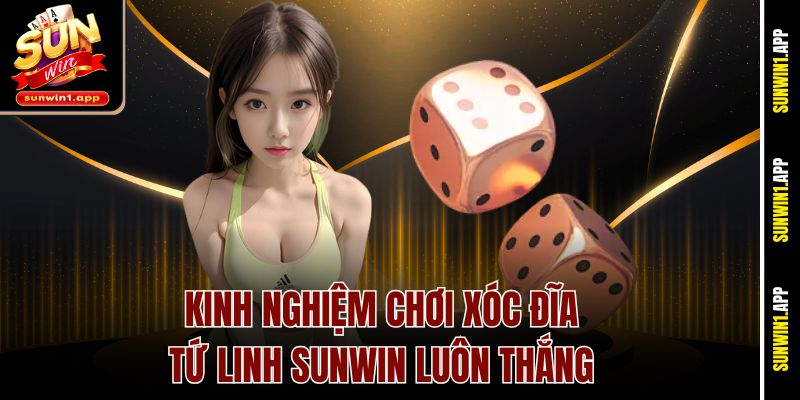 Kinh nghiệm chơi Xóc đĩa tứ linh Sunwin luôn thắng