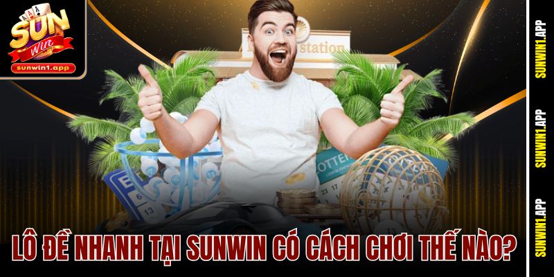 Lô đề nhanh tại Sunwin có cách chơi thế nào?