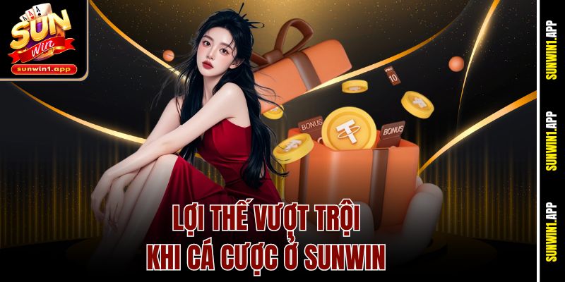 Lợi thế vượt trội khi cá cược ở Sunwin 