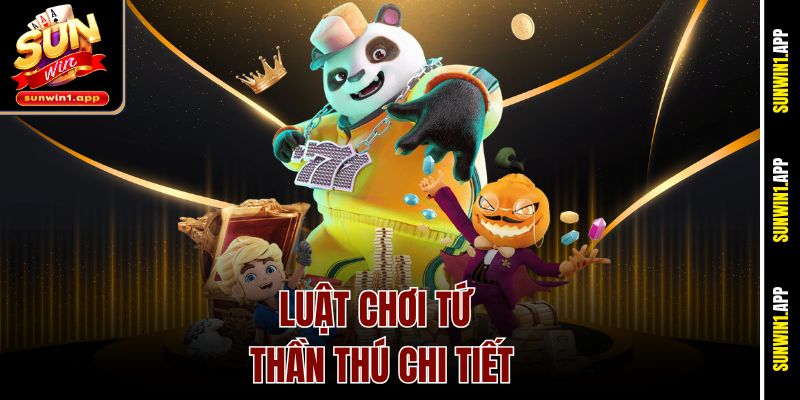 Luật chơi Tứ Thần Thú chi tiết