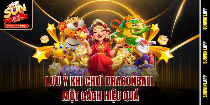 Lưu ý khi chơi Dragonball một cách hiệu quả