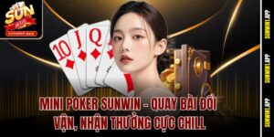 Mini Poker Sunwin – Quay Bài Đổi Vận, Nhận Thưởng Cực Chill