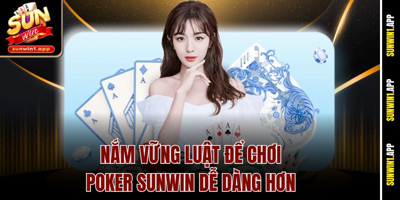 Nắm vững luật để chơi Poker Sunwin dễ dàng hơn