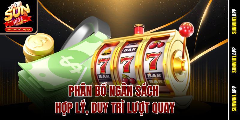Phân bổ ngân sách hợp lý, duy trì lượt quay