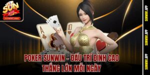Poker Sunwin – Đấu Trí Đỉnh Cao, Thắng Lớn Mỗi Ngày