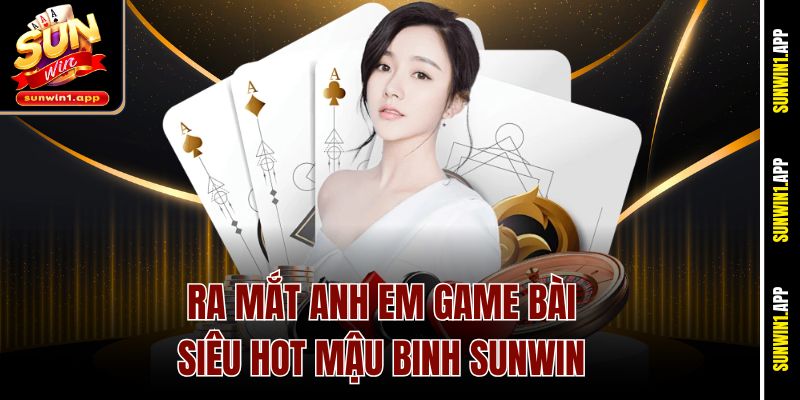 Ra mắt anh em game bài siêu hot Mậu Binh Sunwin