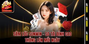 Sâm Lốc Sunwin – So Tài Đỉnh Cao, Thắng Lớn Mỗi Ngày