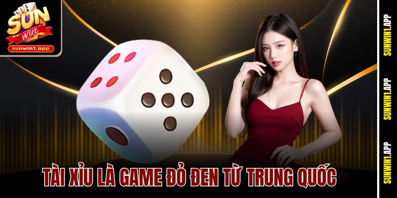 Tài xỉu là game đỏ đen từ Trung Quốc