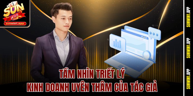 Tầm nhìn triết lý kinh doanh uyên thâm của tác giả