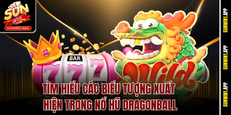 Tìm hiểu các biểu tượng xuất hiện trong nổ hũ Dragonball