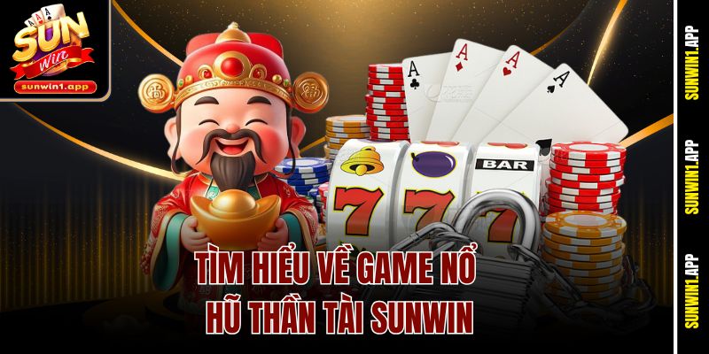 Tìm hiểu về game nổ hũ Thần Tài Sunwin