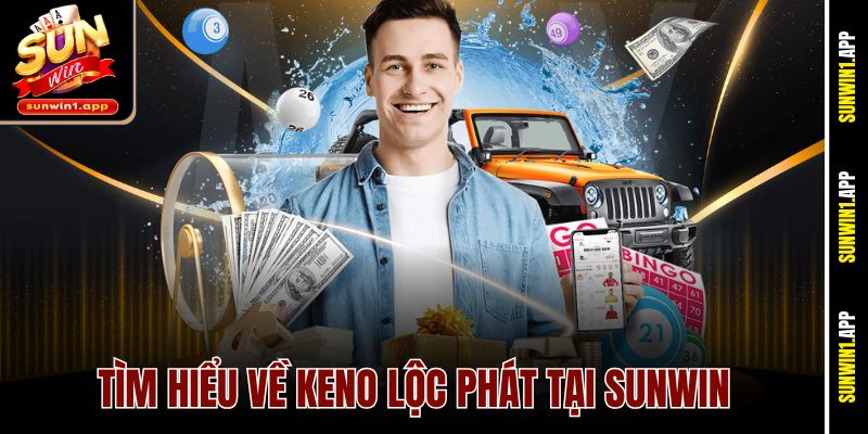 Tìm hiểu về Keno Lộc phát tại Sunwin