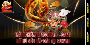 Trải Nghiệm Dragonball – Game Nổ Hũ Siêu Hấp Dẫn Tại Sunwin