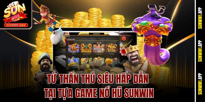 Tứ Thần Thú siêu hấp dẫn tại tựa game nổ hũ Sunwin