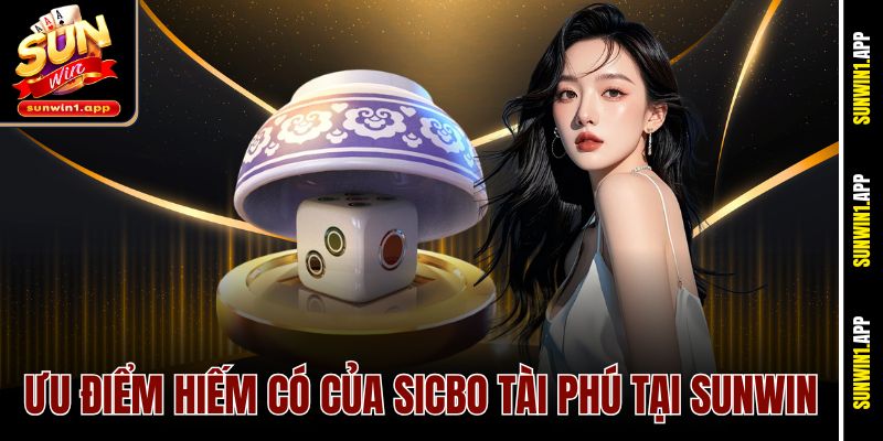 Ưu điểm hiếm có của sicbo tài phú tại Sunwin
