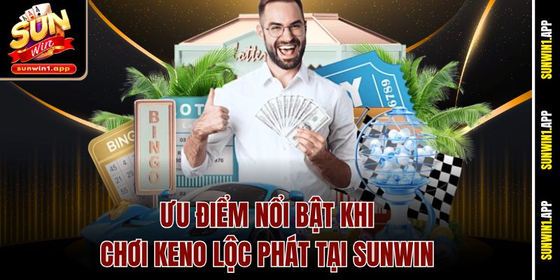 Ưu điểm nổi bật khi chơi Keno lộc phát tại Sunwin