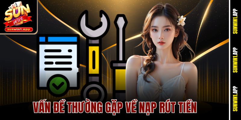 Vấn đề thường gặp về nạp rút tiền