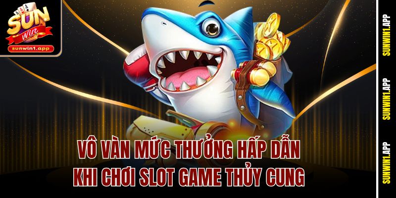 Vô vàn mức thưởng hấp dẫn khi chơi slot game Thủy Cung